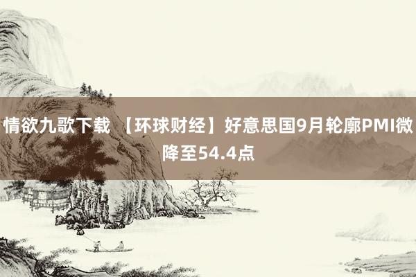 情欲九歌下载 【环球财经】好意思国9月轮廓PMI微降至54.4点