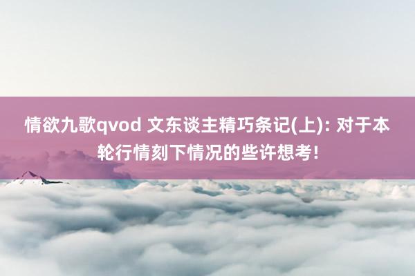 情欲九歌qvod 文东谈主精巧条记(上): 对于本轮行情刻下情况的些许想考!