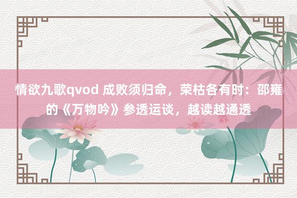 情欲九歌qvod 成败须归命，荣枯各有时：邵雍的《万物吟》参透运谈，越读越通透