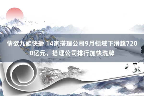 情欲九歌快播 14家搭理公司9月领域下滑超7200亿元，搭理公司排行加快洗牌
