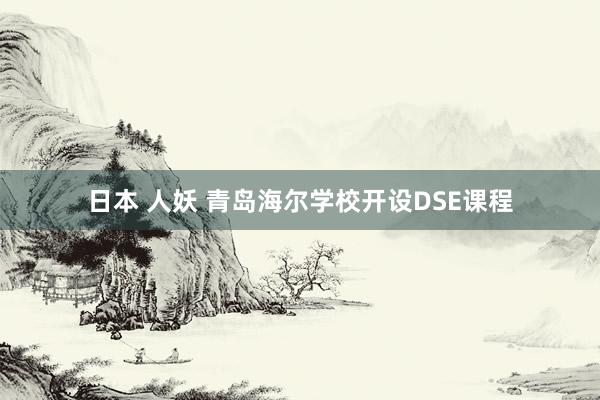 日本 人妖 青岛海尔学校开设DSE课程