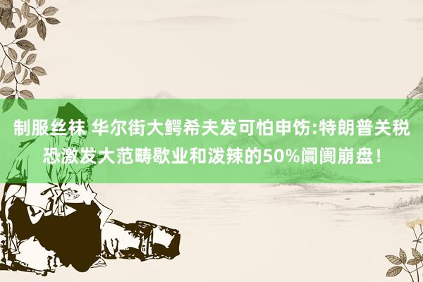 制服丝袜 华尔街大鳄希夫发可怕申饬:特朗普关税恐激发大范畴歇业和泼辣的50%阛阓崩盘！